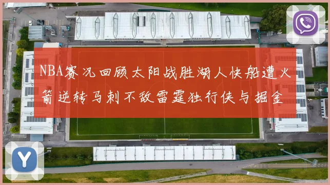 NBA赛况回顾太阳战胜湖人快船遭火箭逆转马刺不敌雷霆独行侠与掘金激战正酣